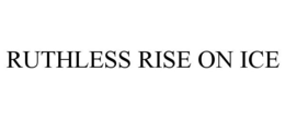 RUTHLESS RISE ON ICE trademark