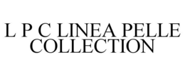 L P C LINEA PELLE COLLECTION trademark