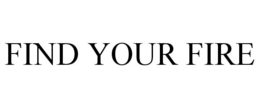 FIND YOUR FIRE trademark