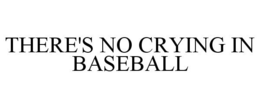 THERE'S NO CRYING IN BASEBALL trademark