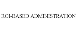 ROI-BASED ADMINISTRATION trademark