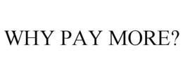 WHY PAY MORE? trademark