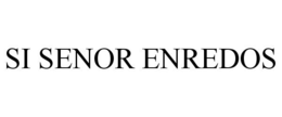SI SENOR ENREDOS trademark