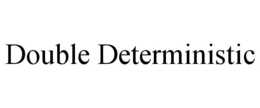 DOUBLE DETERMINISTIC trademark