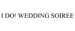 I DO! WEDDING SOIREE trademark