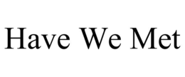 HAVE WE MET trademark