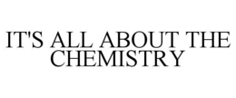 IT'S ALL ABOUT THE CHEMISTRY trademark
