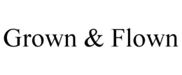 GROWN & FLOWN trademark