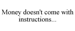 MONEY DOESN'T COME WITH INSTRUCTIONS... trademark
