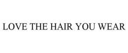 LOVE THE HAIR YOU WEAR trademark