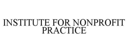 INSTITUTE FOR NONPROFIT PRACTICE trademark