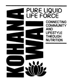 KOHANA WAI PURE LIQUID LIFE FORCE CONNECTING COMMUNITY AND LIFESTYLE THROUGH NUTRITION trademark