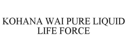 KOHANA WAI PURE LIQUID LIFE FORCE trademark