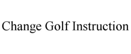 CHANGE GOLF INSTRUCTION trademark