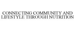 CONNECTING COMMUNITY AND LIFESTYLE THROUGH NUTRITION trademark