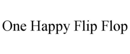ONE HAPPY FLIP FLOP trademark