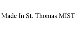 MADE IN ST. THOMAS MIST trademark