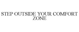 STEP OUTSIDE YOUR COMFORT ZONE trademark