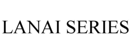 LANAI SERIES trademark
