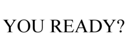 YOU READY? trademark