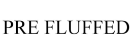 PRE FLUFFED trademark