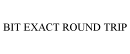 BIT EXACT ROUND TRIP trademark