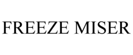 FREEZE MISER trademark