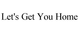 LET'S GET YOU HOME trademark