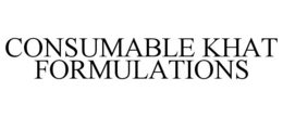 CONSUMABLE KHAT FORMULATIONS trademark