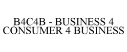 B4C4B - BUSINESS 4 CONSUMER 4 BUSINESS trademark