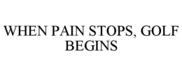 WHEN PAIN STOPS, GOLF BEGINS trademark