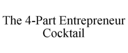 THE 4-PART ENTREPRENEUR COCKTAIL trademark