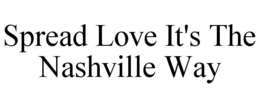 SPREAD LOVE IT'S THE NASHVILLE WAY trademark