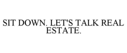 SIT DOWN. LET'S TALK REAL ESTATE. trademark