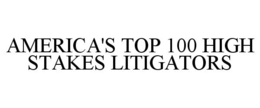 AMERICA'S TOP 100 HIGH STAKES LITIGATORS trademark