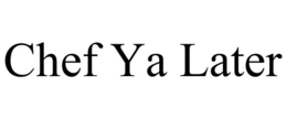CHEF YA LATER trademark
