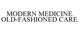 MODERN MEDICINE. OLD-FASHIONED CARE. trademark