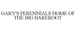 GARY'S PERENNIALS HOME OF THE BIG BAREROOT trademark
