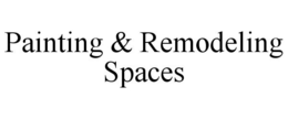 PAINTING & REMODELING SPACES trademark