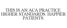 THIS IS AN ACA PRACTICE. HIGHER STANDARDS. HAPPIER PATIENTS. trademark