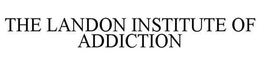 THE LANDON INSTITUTE OF ADDICTION trademark