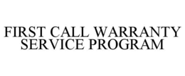 FIRST CALL WARRANTY SERVICE PROGRAM trademark