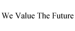 WE VALUE THE FUTURE trademark