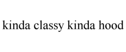 KINDA CLASSY KINDA HOOD trademark