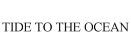 TIDE TO THE OCEAN trademark