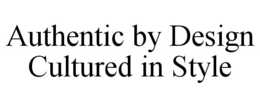 AUTHENTIC BY DESIGN CULTURED IN STYLE trademark