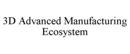 3D ADVANCED MANUFACTURING ECOSYSTEM trademark