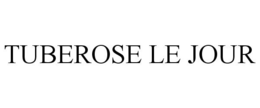 TUBEROSE LE JOUR trademark