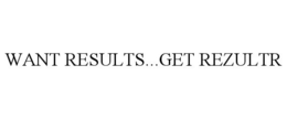 WANT RESULTS...GET REZULTR trademark