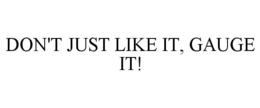 DON'T JUST LIKE IT, GAUGE IT! trademark